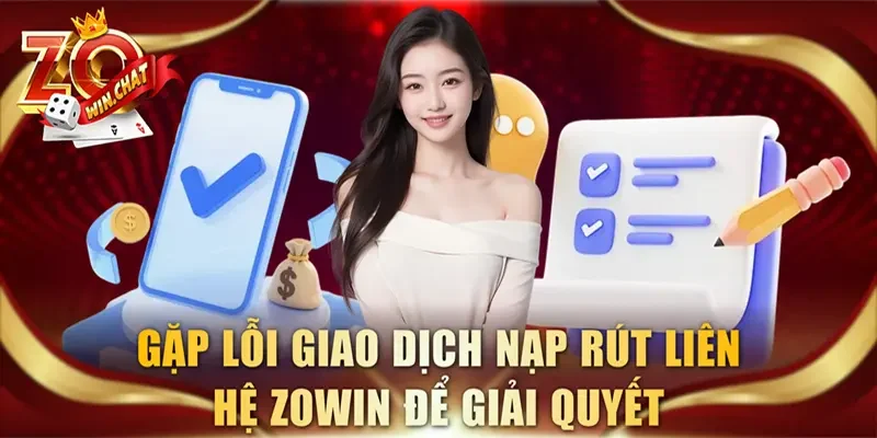 Gặp lỗi giao dịch nạp rút liên hệ ZOWIN để giải quyết