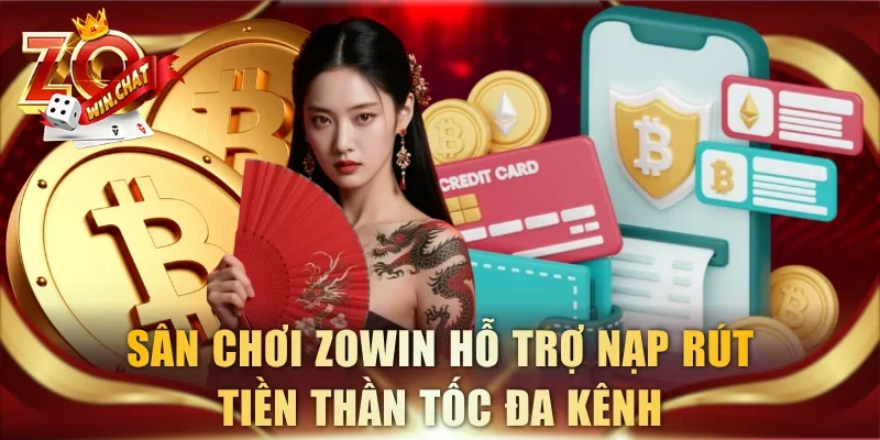 Sân chơi ZOWIN hỗ trợ nạp rút tiền thần tốc đa kênh